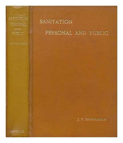 SANDLANDS, J. P. (JOHN POOLE) - Sanitation, personal and public: a book for County, District, and Parish Councillors