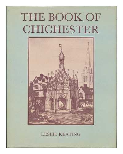 KEATING, LESLIE E. - The book of Chichester : a portrait of the city