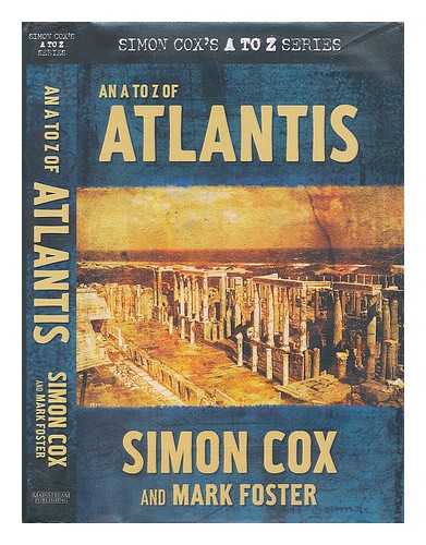 COX, SIMON - An A to Z of Atlantis / Simon Cox and Mark Foster ; with additional material by Ed Davies, Susan Davies and Jacqueline Harvey