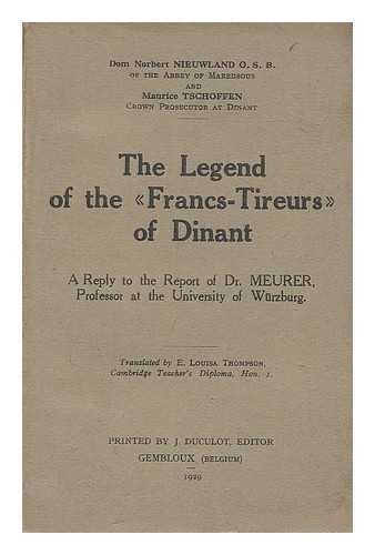 NIEUWLAND, NORBERT - The legend of the 'francs-tireurs' of Dinant : a reply to the report of Dr. Meurer .. / tr. by E. Louisa Thompson