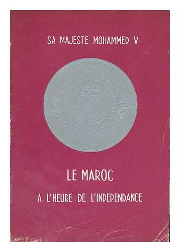 MOROCCO. MINISTERE DE L'INFORMATION ET DU TOURISME. MOHAMMED V KING OF MOROCCO - Le Maroc a l'heure de l'independance. Tome 1 1955-1957 ; traduit de l'Arabe / par Sa Majeste Mohammed V