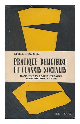 PIN, EMILE JEAN - Pratique religieuse et classes sociales dans une paroisse urbaine : Saint-Pothin a Lyon