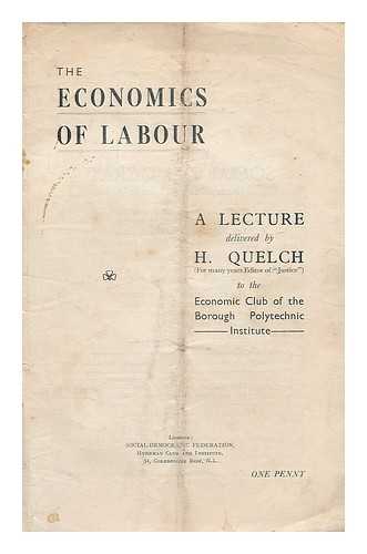 QUELCH, HARRY (1858-1913) - The economics of labour / a lecture delivered by H. Quelch to the Economic club of the Borough Polytechnic Institute