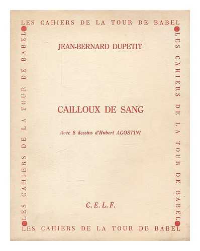 DUPETIT, JEAN-BERNARD - Cailloux de sang / Jean-Bernard Dupetit ; avec 8 dessins d'Hubert Agostini