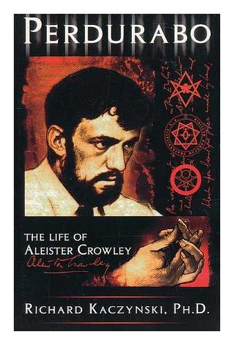 KACZYNSKI, RICHARD - Perdurabo : the life of Aleister Crowley / Richard Kaczynski