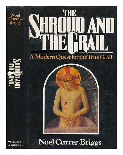 CURRER-BRIGGS, NOEL. - The shroud and the grail : a modern quest for the true grail / Noel Currer-Briggs