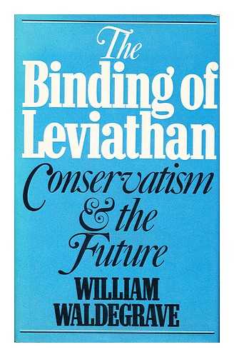 WALDEGRAVE, WILLIAM (1946-) - The Binding of Leviathan Conservatism and the Future