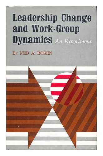 Rosen, Ned A. - Leadership Change and Work-Group Dynamics An Experiment