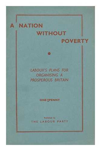 LABOUR PARTY - A nation without poverty : Labour's plans for organising a prosperous Britain / Labour Party