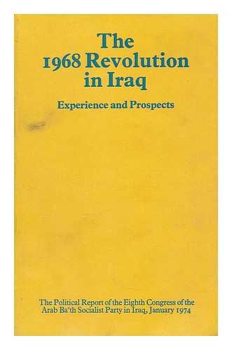 ARAB BA'TH SOCIALIST PARTY - The 1968 Revolution in Iraq, experience and prospects : The Political Report of the Eighth Congress of the Arab Ba'th Socialist Party in Iraq, January 1974