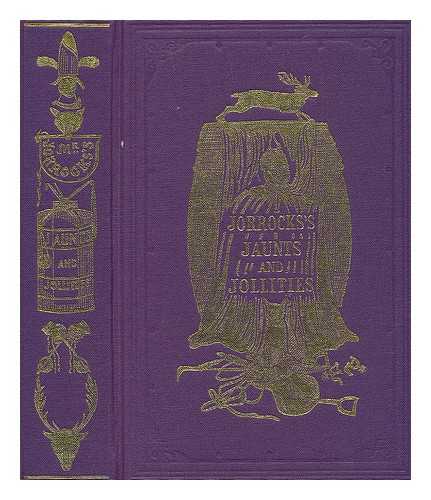 SMITH SURTEES, ROBERT - Jorrocks' jaunts and jollities : the hunting, shooting, racing, driving, sailing, eccentric and extravagant exploits of that renowned sporting citizen, Mr. John Jorrocks