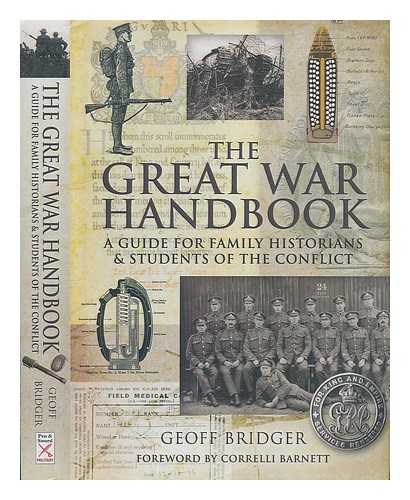 BRIDGER, GEOFFREY - The Great War handbook : a guide for family historians & students of the conflict / Geoff Bridger ; foreword by Cornelli Barnett
