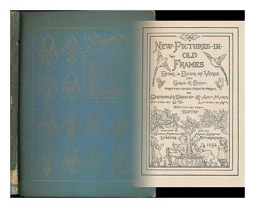 BRADLEY, GERTRUDE M. - New pictures in old frames : being a book of verse for girls and boys / written in old French forms ; pictured by G.M.B. ; lettered by Amy Mark ; written by them both