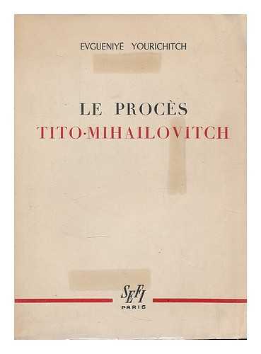 YOURICHITCH, EVGUENIYE - Le proces Tito-Mihailovitch / Evgueniye Yourichitch