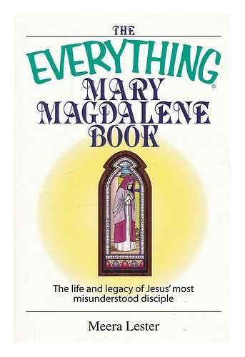 LESTER, MEERA - The everything Mary Magdalene book : the life and legacy of Jesus most misunderstood disciple / Meera Lester