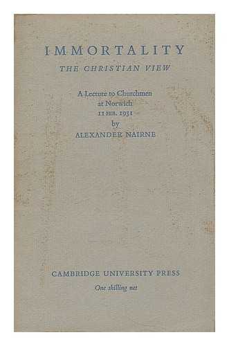 NAIRNE, ALEXANDER (1863-1936) - Immortality. The Christian view. A lecture to churchmen at Norwich, 11 Feb. 1931.