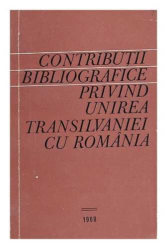 POPESCU-PUTURI, ION, INSTITUTUL DE STUDII ISTORICE SI SOCIAL-POLITICE DE PE LINGA C.C. AL P.C.R. BIBLIOTECA CENTRALA UNIVERSITARA BUCURESTI - Contributii bibliografice privind unirea Transilvaniei cu Romania / studiu introductiv de Ion Popescu-Puturi