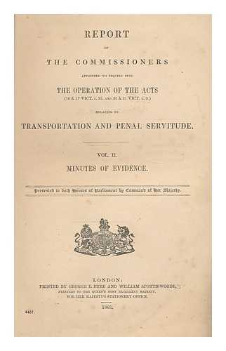 GREAT BRITAIN. ROYAL COMMISSION ON TRANSPORTATION AND PENAL SERVITUDE - Report of the commissioners appointed to inquire into the operation of the acts (16 and 17 Vict. c. 99. and 20 and 21 Vict. c. 3) relating to transportation and penal servitude. Vol. II Minutes of evidence