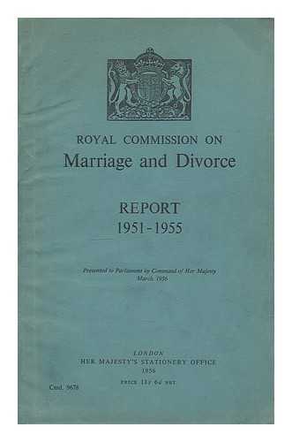 GREAT BRITAIN : ROYAL COMMISSION ON MARRIAGE AND DIVORCE - Report 1951-1955 : presented to Parliament by Command of Her Majesty 1956