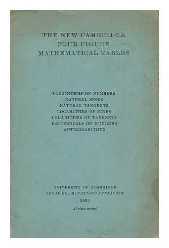 UNIVERSITY OF CAMBRIDGE. LOCAL EXAMINATIONS AND LECTURES SYNDICATE - The New Cambridge Four Figure Mathematical Tables