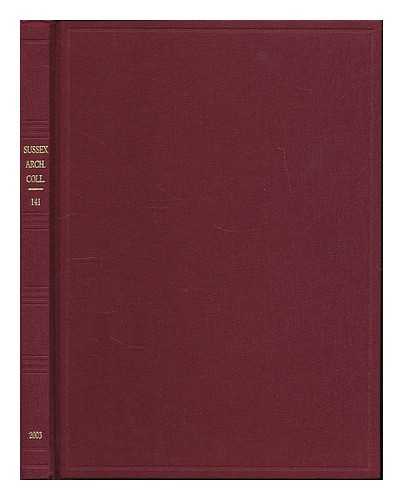 SUSSEX ARCHAEOLOGICAL SOCIETY - Sussex archaeological collections relating to the history and antiquities of the counties of East and West Sussex : Volume 141, 2003