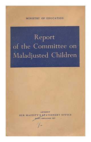 GREAT BRITAIN. DEPARTMENT OF EDUCATION AND SCIENCE. COMMITTEE ON MALADJUSTED CHILDREN - Report of the Committee on Maladjusted Children / Department of Education and Science