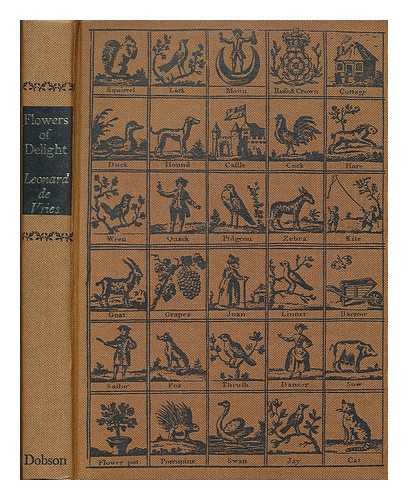 VRIES, LEONARD DE (1919-2002) - Flowers of delight : an agreeable garland of prose and poetry for the instruction and amusement of little masters and misses and their distinguished parents / selected with the greatest care from books for juvenile minds, 1765-1830 . . culled by Leonard de Vries from the Osborne Collection of Early Children's Books ; designed by Eric Ayers