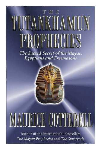 COTTERELL, MAURICE M. - The Tutankhamun prophecies : the sacred secrets of the Mayas, Egyptians and Freemasons