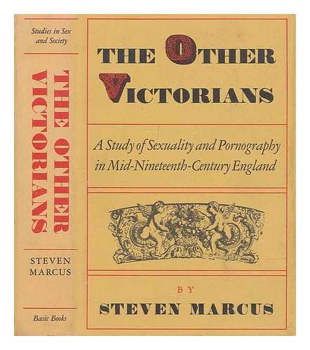 MARCUS, STEVEN - The other Victorians : a study of sexuality and pornography in mid-nineteenth-century England