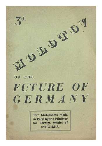 Molotov, Vyacheslav Mikhaylovich (1890-1986) - Molotov on the future of Germany : two statements made in Paris by the Minister for Foreign Affairs of the U.S.S.R.
