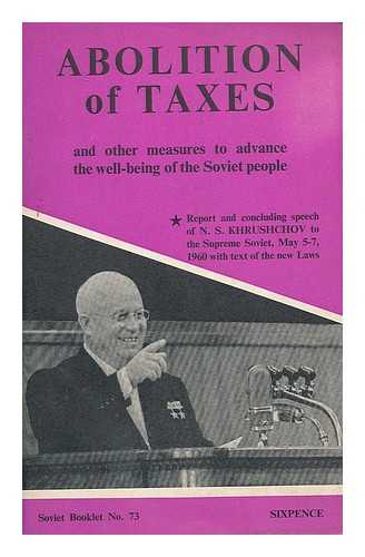 KHRUSHCHEV, NIKITA SERGEEVICH (1894-1971) - The abolition of taxes on factory and office workers and other measures to advance the well-being of the Soviet people : report and concluding speech to the Supreme Soviet, May 5-7, 1960