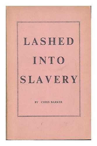 BARKER, CHRIS - Lashed into slavery