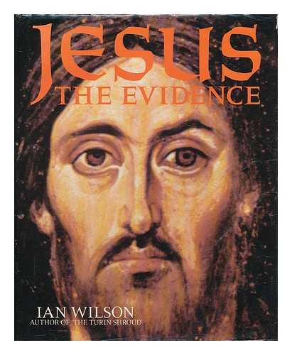 WILSON, IAN (1941- ) - Jesus : the evidence / Ian Wilson