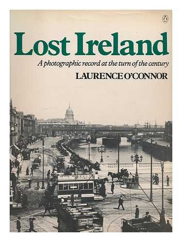 O'CONNOR, LAURENCE. GALLAGHER, PATRICK - Lost Ireland : a photographic record at the turn of the century / Laurence O'Connor; with an introduction and commentary by Patrick Gallagher
