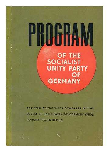 Congress of the Socialist Unity Party of Germany (6th : Berlin : January 1963) - Program of the Socialst Unity Party of Germany : adopted at the 6th conference of the Socialist Unity Party of Germany, Berlin, January 1963