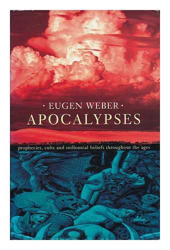 WEBER, EUGEN - Apocalypses : prophecies, cults and millennial beliefs through the ages / Eugen Weber