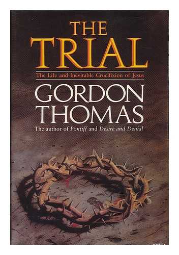 THOMAS, GORDON - The trial : the life and inevitable crucifixion of Jesus / Gordon Thomas