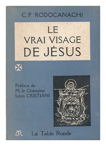 RODOCANACHI, C. P. - Le vrai visage de Jesus / preface de M. le Chanoine Leon Cristiani