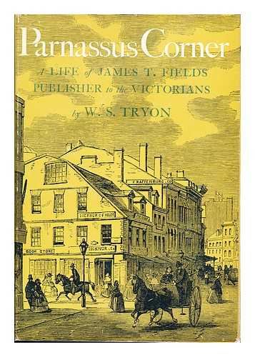 TYRON, W. S. - Parnassus Corner A Life of James T. Fields - Publisher to the Victorians