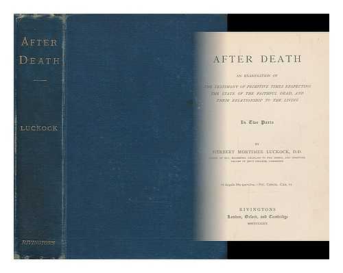 LUCKOCK, HERBERT MORTIMER (1833-1909) - After death : an examination of the testimony of primitive times respecting the state of the faithful dead, and their relationship to the living in two parts