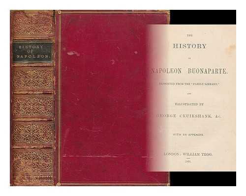 TEGG:  LONDON. CRUIKSHANK, GEORGE (ILLUS.) (1792-1878) - The history of Napoleon Buonaparte : reprinted from the 'Family Library' / illustrated by George Ckuikshank [sic]