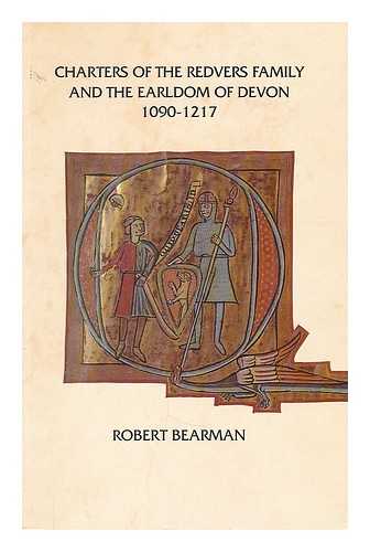 BEARMAN, ROBERT (1942-). DEVON AND CORNWALL RECORD SOCIETY. - Charters of the Redvers family and the Earldom of Devon, 1090-1217 / edited with an introduction by Robert Bearman