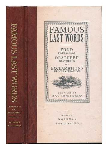 ROBINSON, ROY [COMPILER] - Famous last words, fond farewells, deathbed diatribes, and exclamations upon expiration