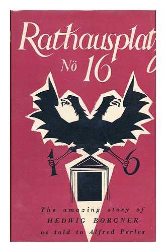 BORGNER, HEDWIG & ALFRED PERLES - Rathausplatz No. 16 The Amazing Story of Hedwig Borgner As Told to Alfred Perls