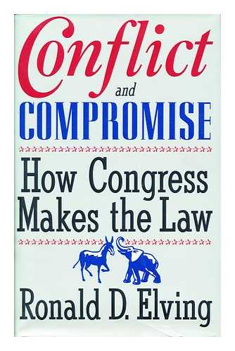 ELVING, RONALD D. - Conflict and Compromise How Congress Makes the Law