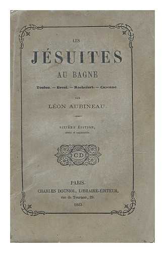 AUBINEAU, LEON - Les Jesuites au Bagne. Toulon.- Brest. - Rochefort. - Cayenne / par Leon Aubineau
