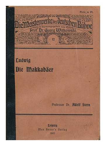 LUDWIG, OTTO (1813-1865) - Die Makkabaer : Trauerspiel in funf Akten / von Otto Ludwig ; mit einleitung und unmerkungen von Dr. Adolf Stern