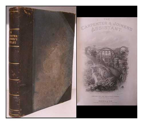 NEWLANDS, JAMES (1813-1871) - The carpenter and joiner's assistant : being a comprehensive treatise on the selection, preparation, and strength of materials, and the mechanical principles of framing,  with their application in carpentry, joinery, and hand-railing; also, a course of instruction in practical geometry, geometrical lines, drawing, projection, and perspective; and an illustrated glossary of terms used in architecture and building