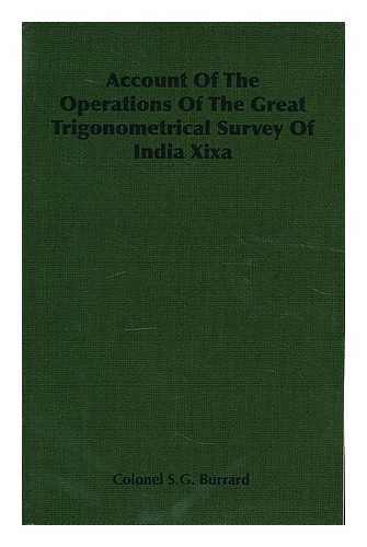 BURRARD, S. G. - Account of the operations of the Great trigonometrical survey of India. Volume XIXA : Descriptions and heights of bench-marks on the southern lines of levelling