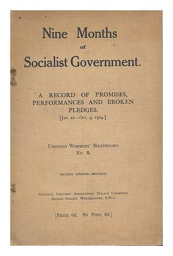 NATIONAL UNIONIST ASSOCIATION - Nine months of socialist government : A record of promises, performances and broken pledges. [Jan. 22-Oct. 9, 1924.]